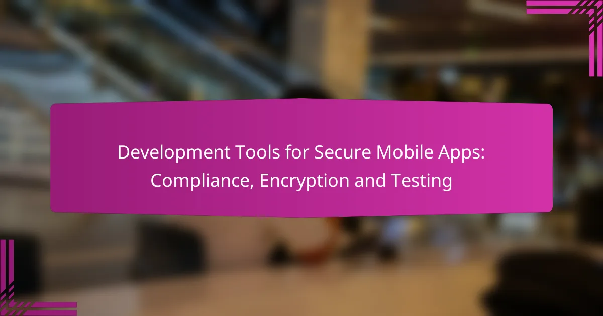 Development Tools for Secure Mobile Apps: Compliance, Encryption and Testing