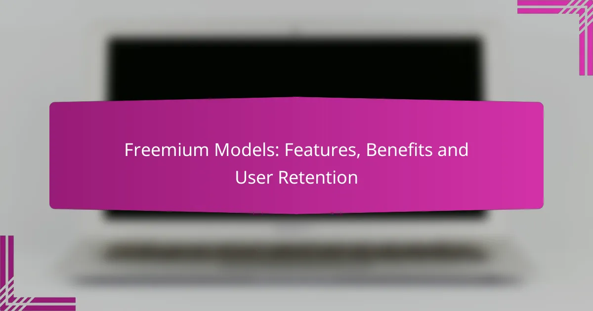 Freemium Models: Features, Benefits and User Retention