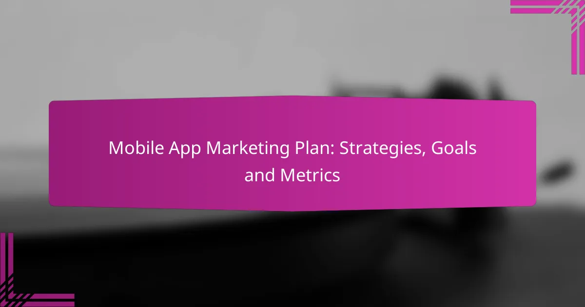 Mobile App Marketing Plan: Strategies, Goals and Metrics