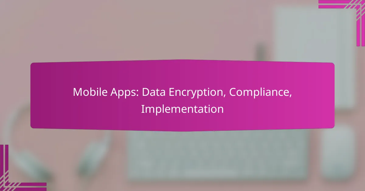 Mobile Apps: Data Encryption, Compliance, Implementation