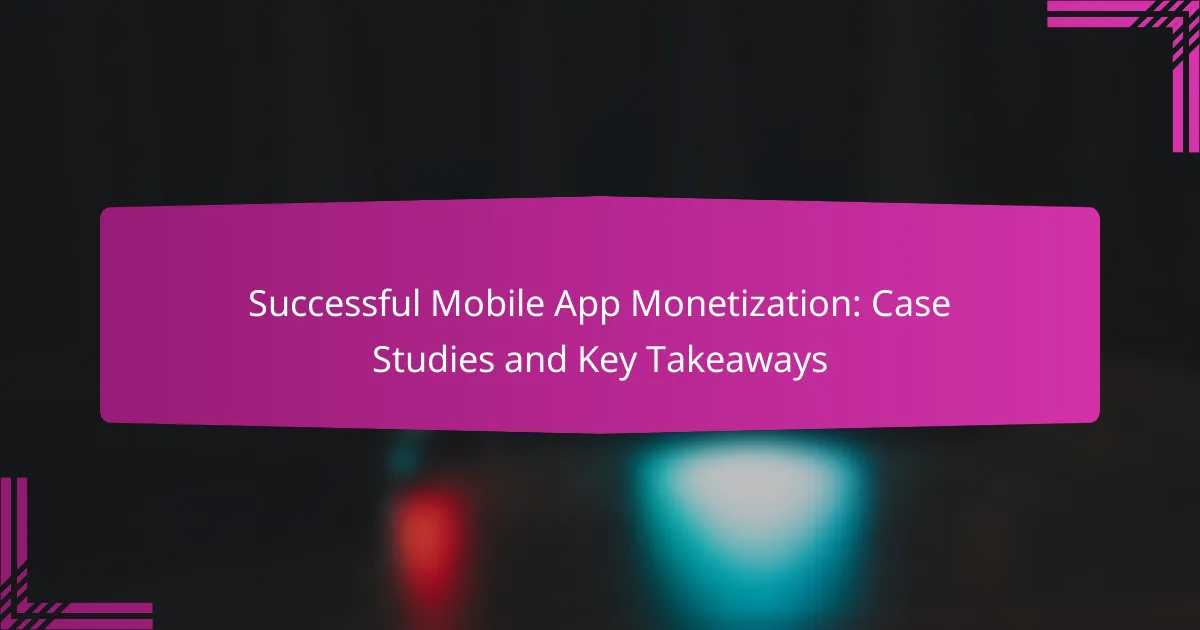 Successful Mobile App Monetization: Case Studies and Key Takeaways
