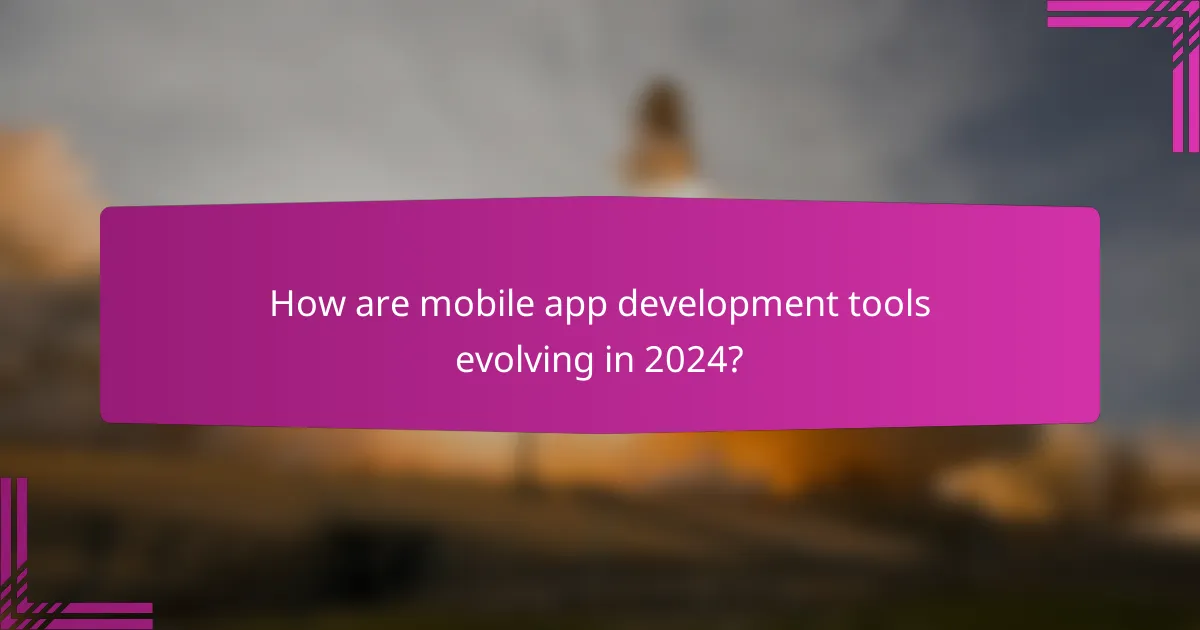 How are mobile app development tools evolving in 2024?
