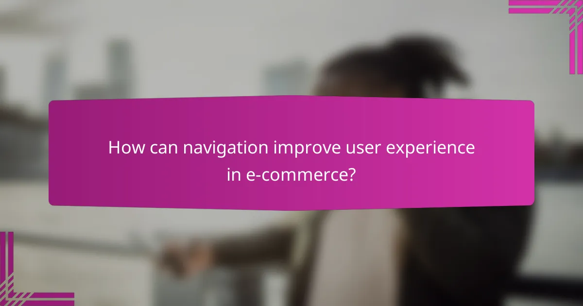 How can navigation improve user experience in e-commerce?