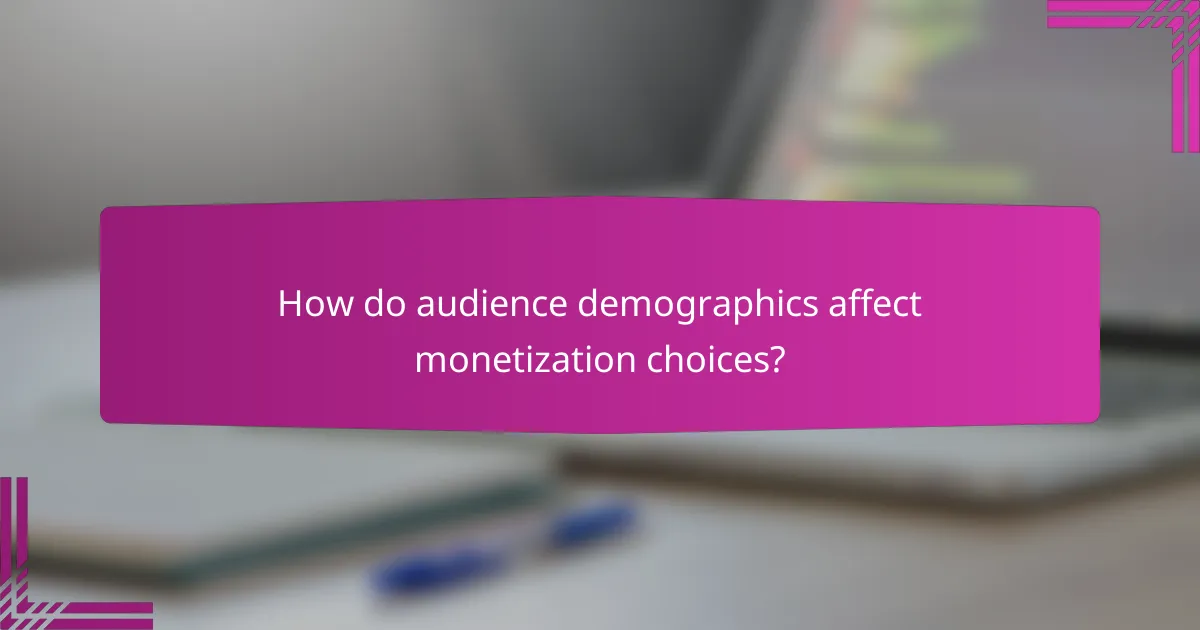 How do audience demographics affect monetization choices?