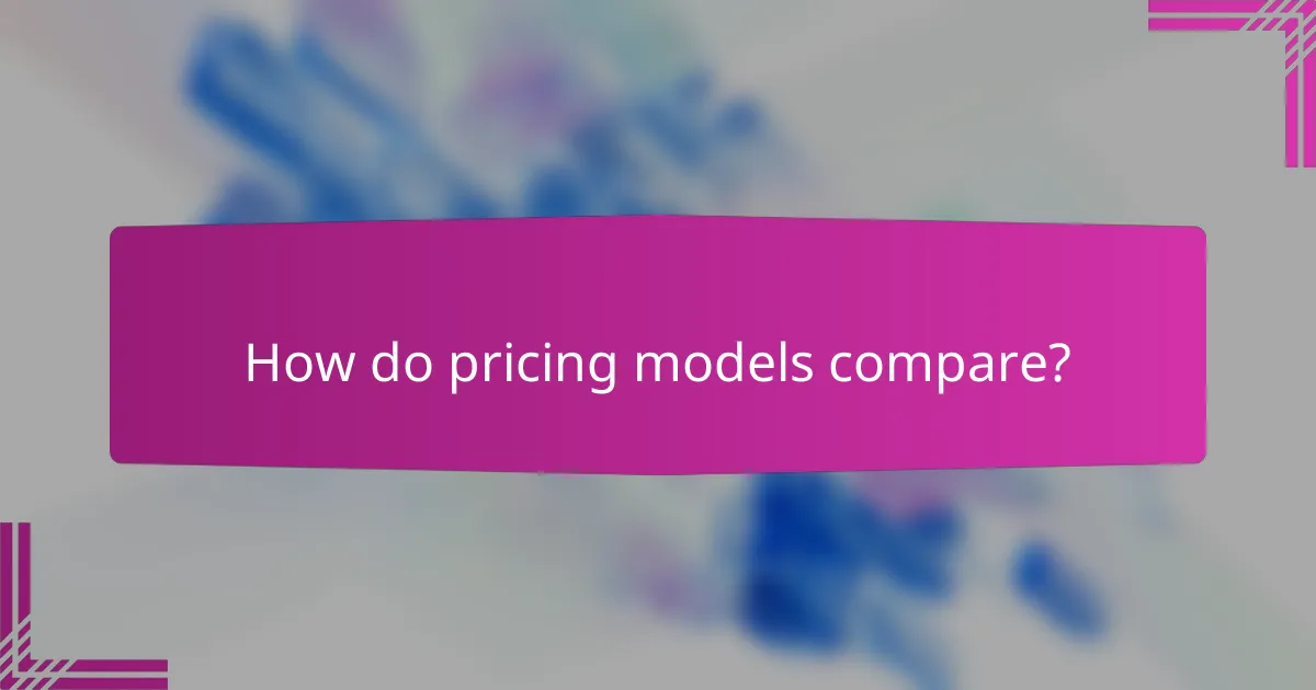 How do pricing models compare?