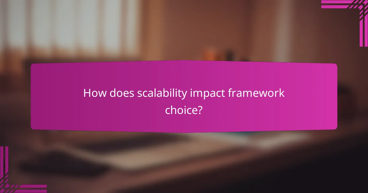 How does scalability impact framework choice?