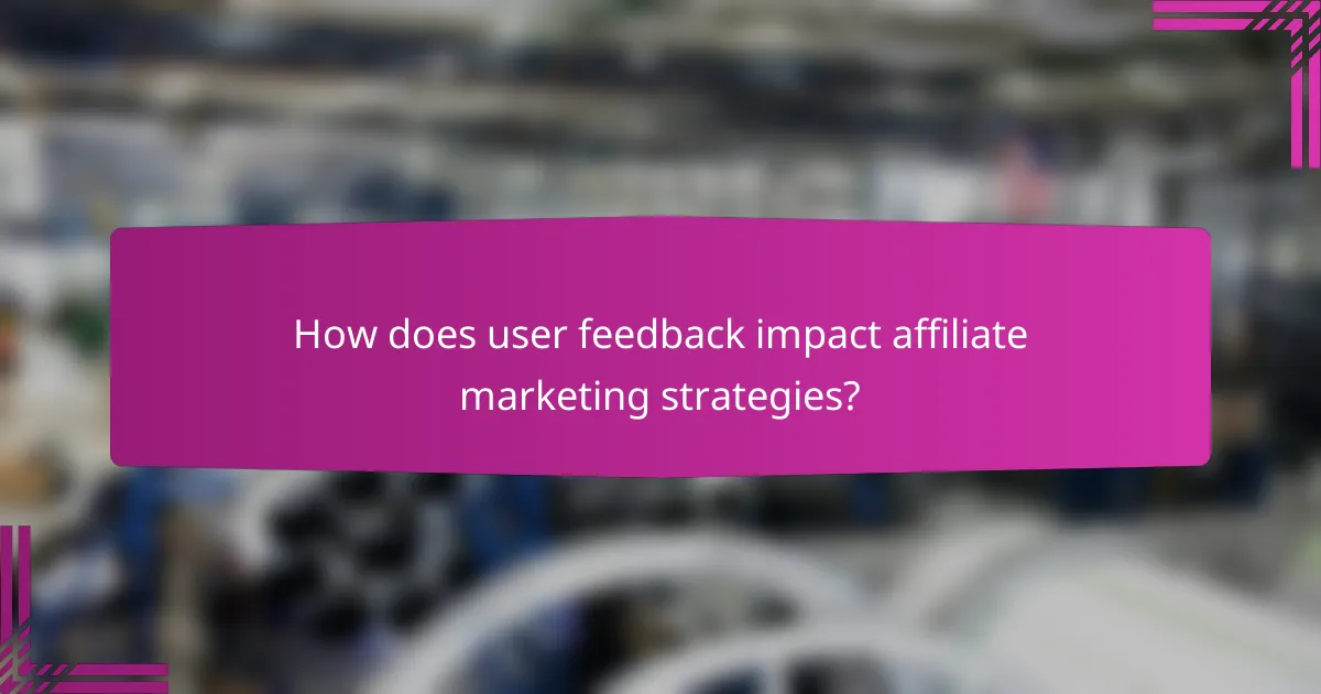 How does user feedback impact affiliate marketing strategies?