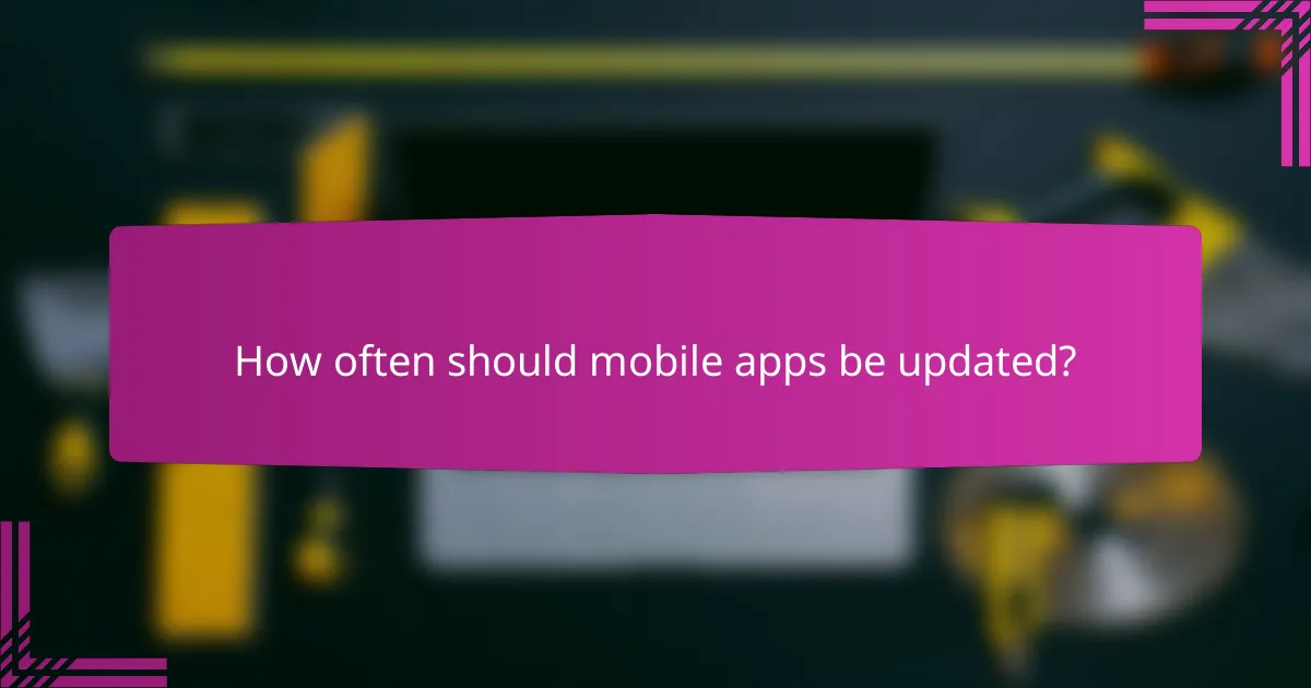 How often should mobile apps be updated?
