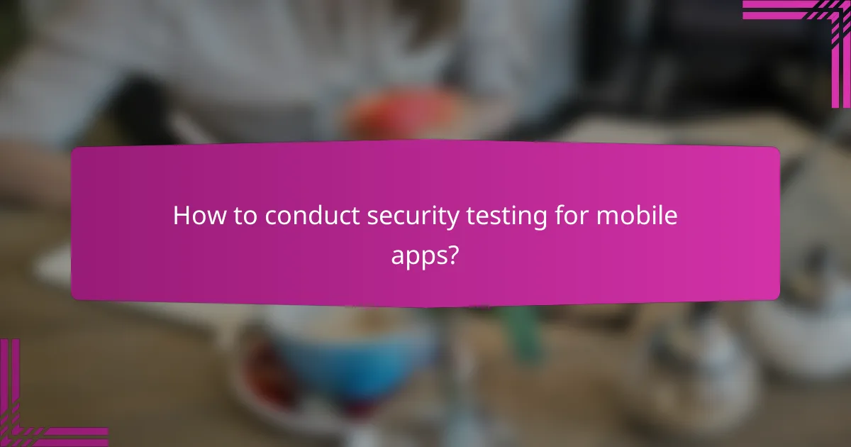 How to conduct security testing for mobile apps?