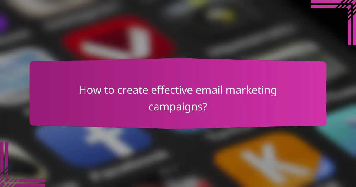 How to create effective email marketing campaigns?