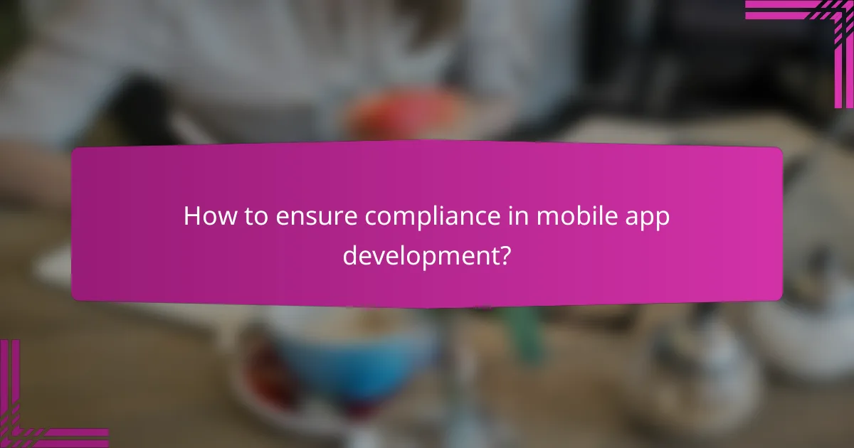 How to ensure compliance in mobile app development?