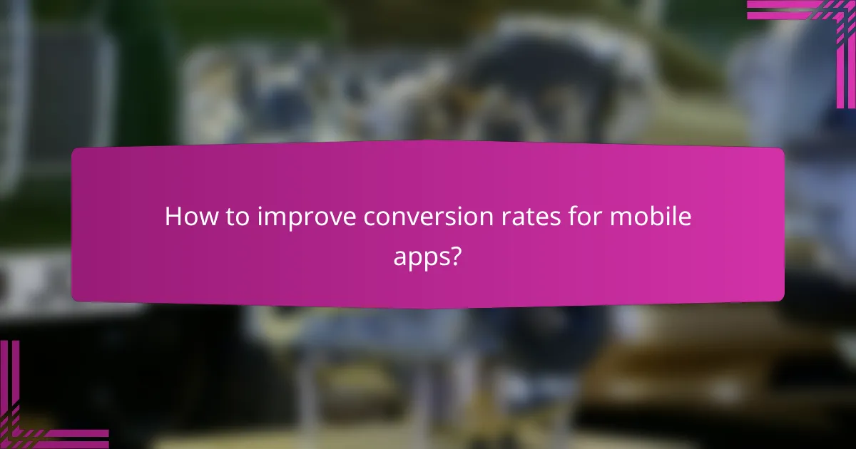 How to improve conversion rates for mobile apps?