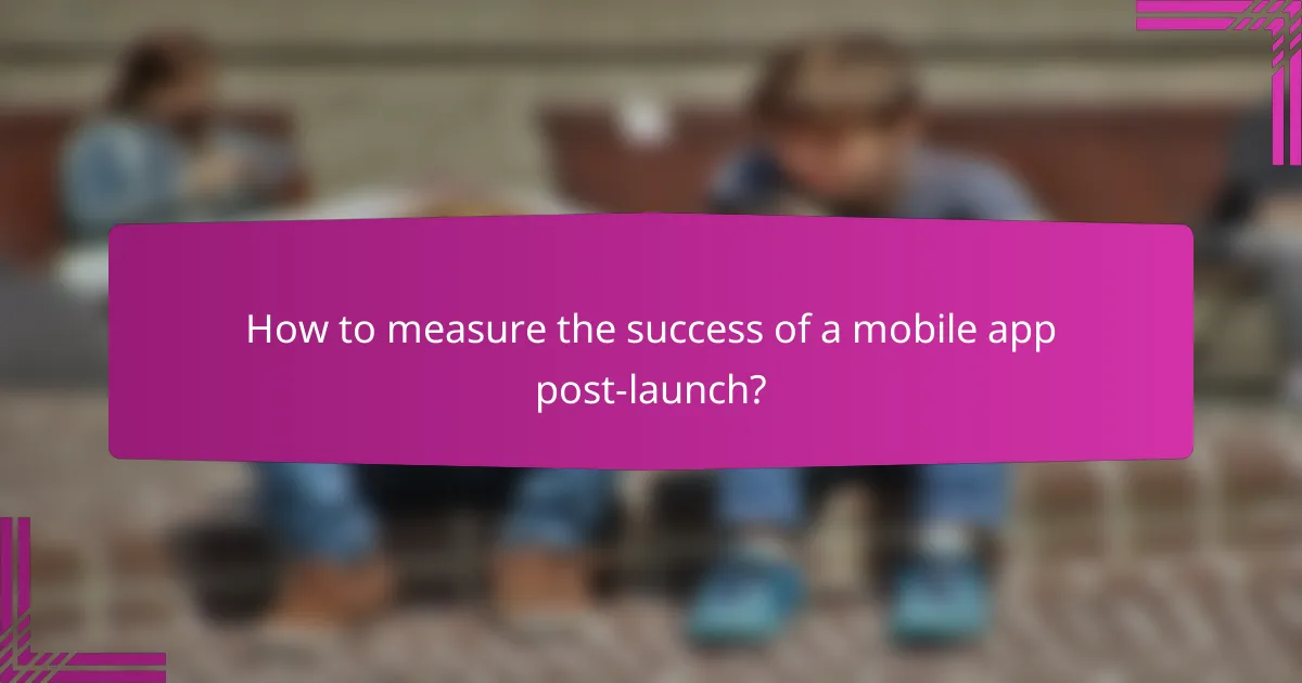 How to measure the success of a mobile app post-launch?