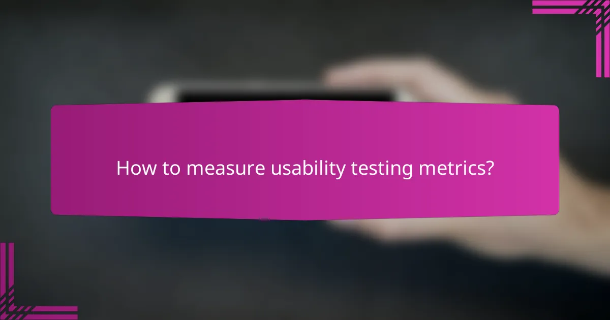 How to measure usability testing metrics?