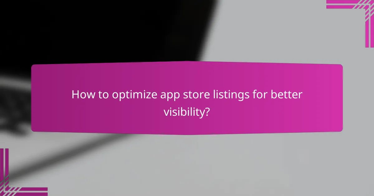 How to optimize app store listings for better visibility?