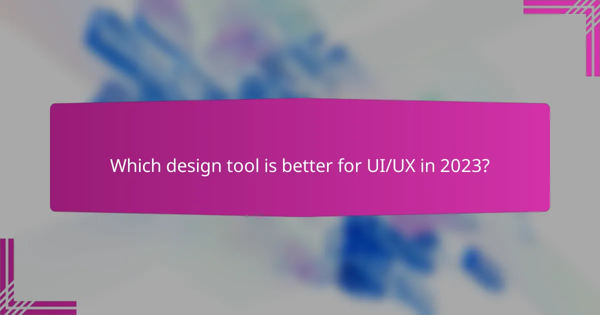 Which design tool is better for UI/UX in 2023?