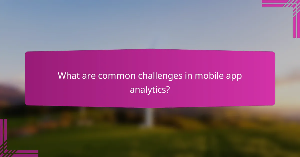 What are common challenges in mobile app analytics?