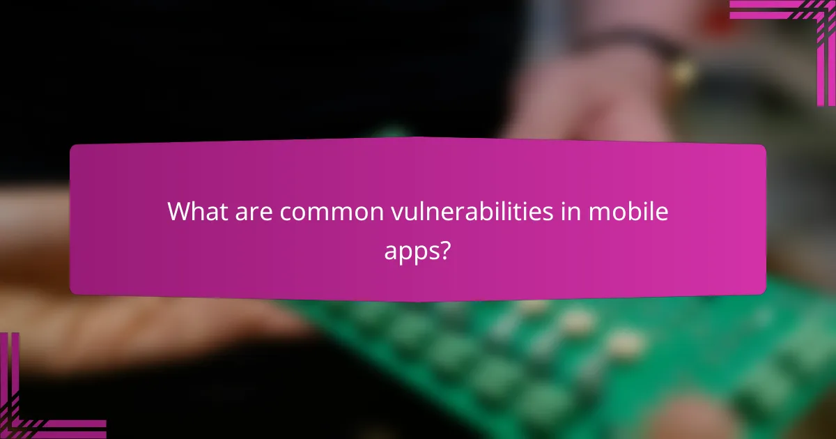 What are common vulnerabilities in mobile apps?