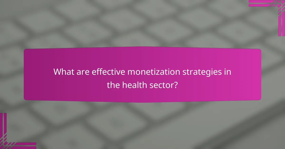 What are effective monetization strategies in the health sector?