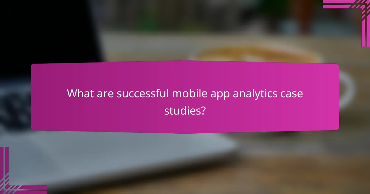 What are successful mobile app analytics case studies?
