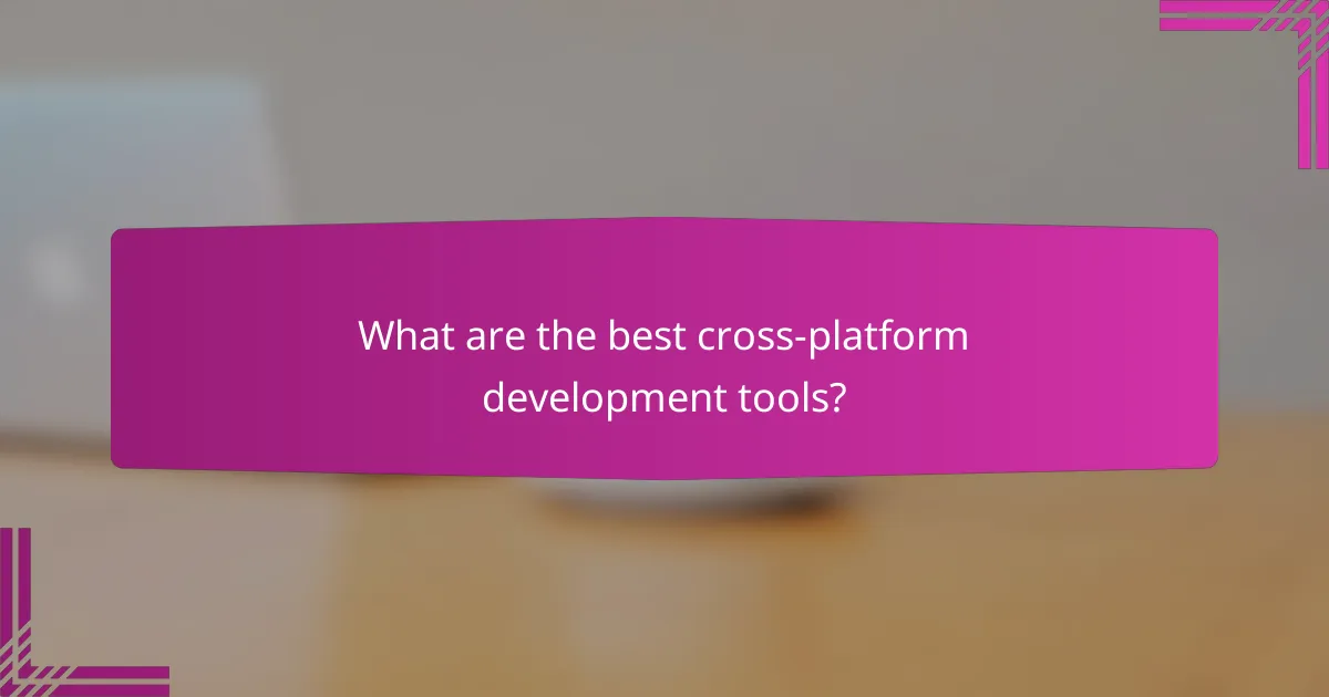 What are the best cross-platform development tools?