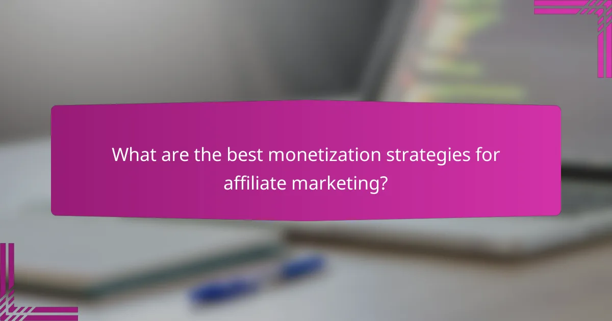 What are the best monetization strategies for affiliate marketing?
