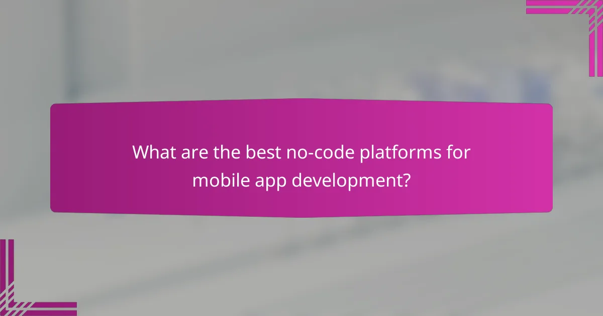 What are the best no-code platforms for mobile app development?