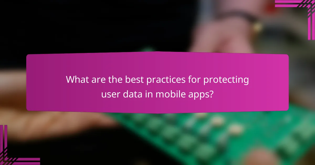 What are the best practices for protecting user data in mobile apps?