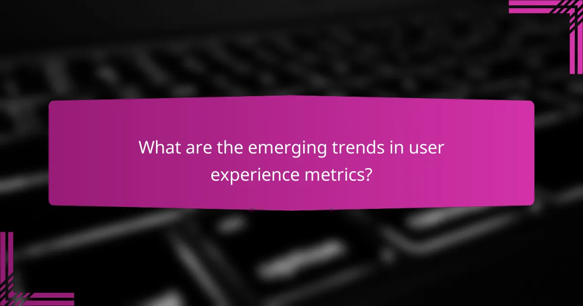 What are the emerging trends in user experience metrics?