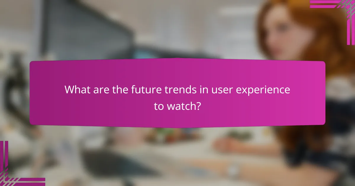 What are the future trends in user experience to watch?