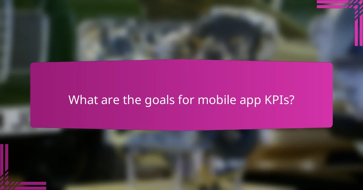What are the goals for mobile app KPIs?