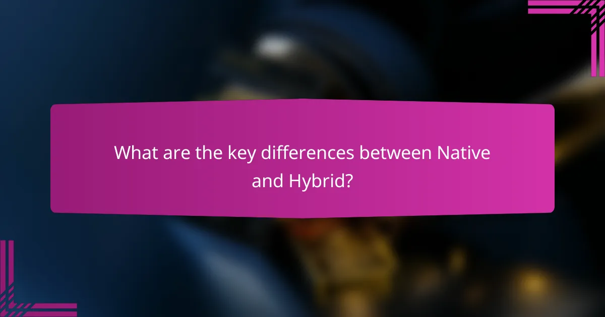 What are the key differences between Native and Hybrid?