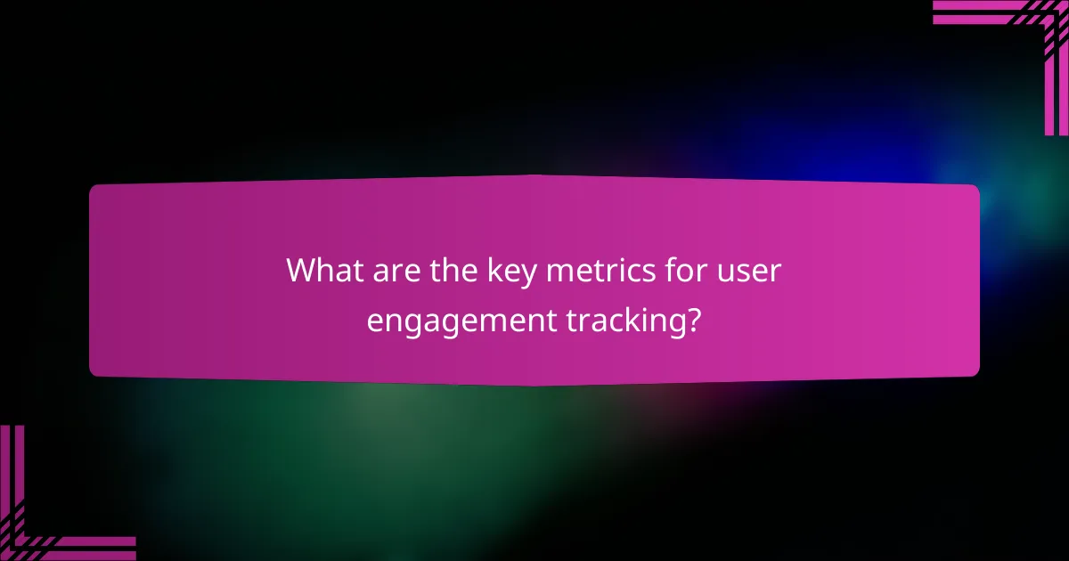 What are the key metrics for user engagement tracking?
