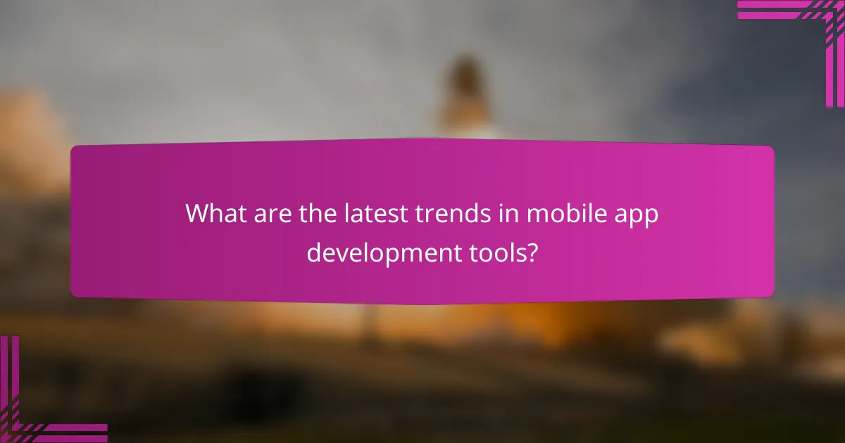 What are the latest trends in mobile app development tools?