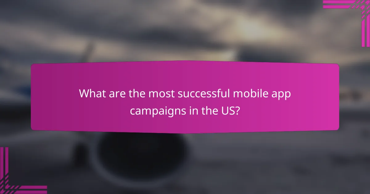 What are the most successful mobile app campaigns in the US?