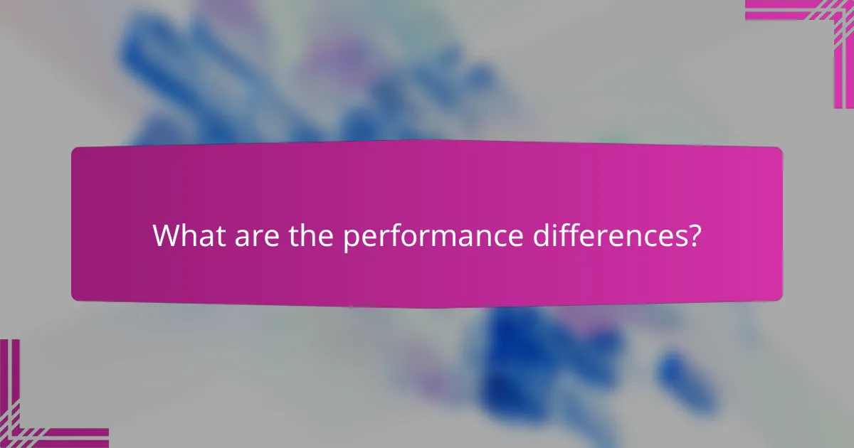 What are the performance differences?