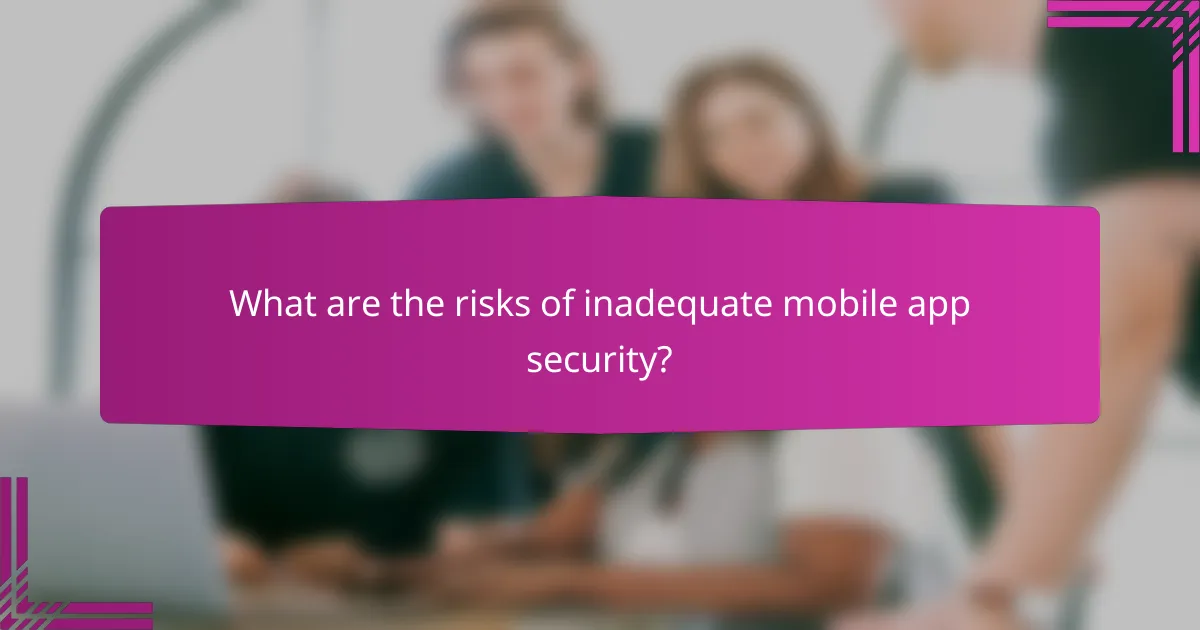 What are the risks of inadequate mobile app security?