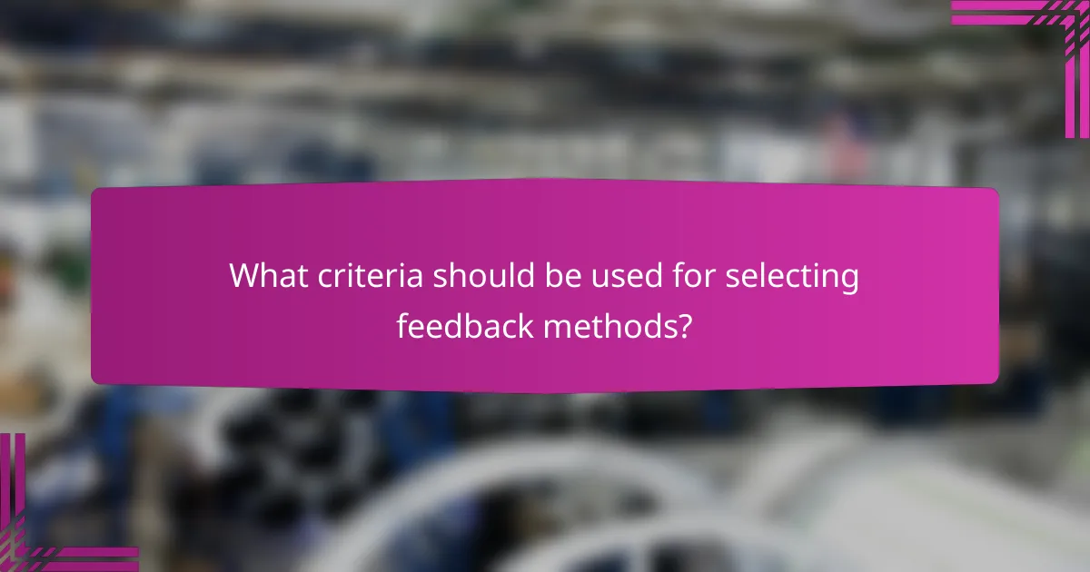 What criteria should be used for selecting feedback methods?