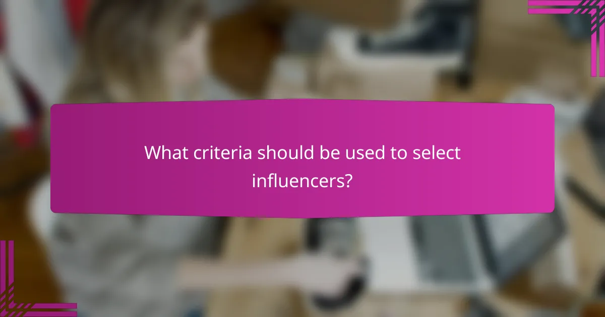 What criteria should be used to select influencers?