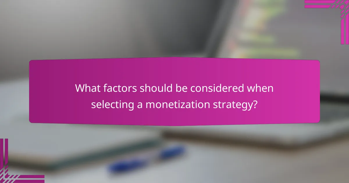 What factors should be considered when selecting a monetization strategy?