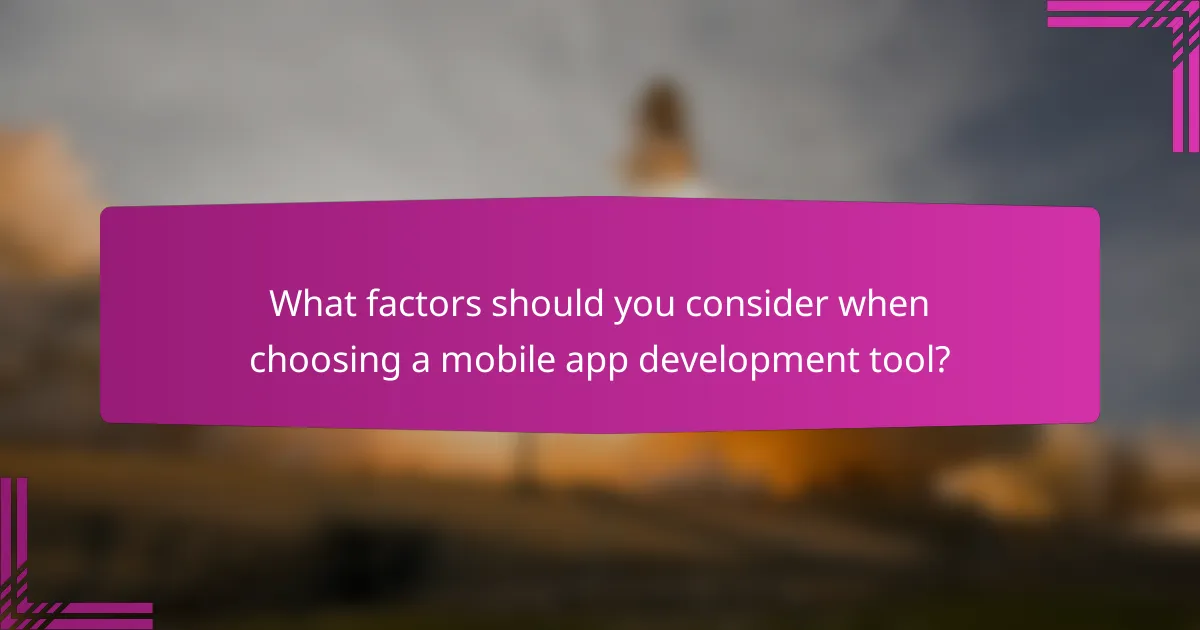 What factors should you consider when choosing a mobile app development tool?