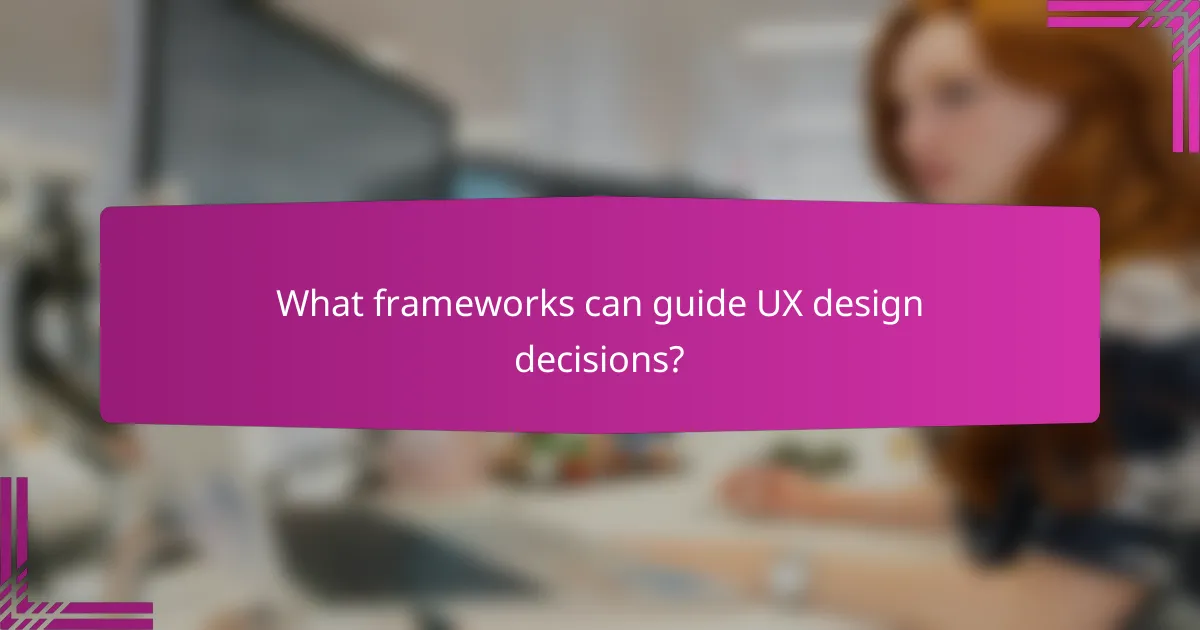 What frameworks can guide UX design decisions?
