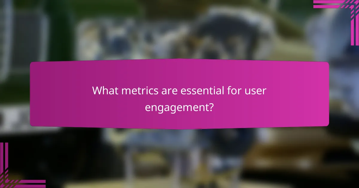 What metrics are essential for user engagement?