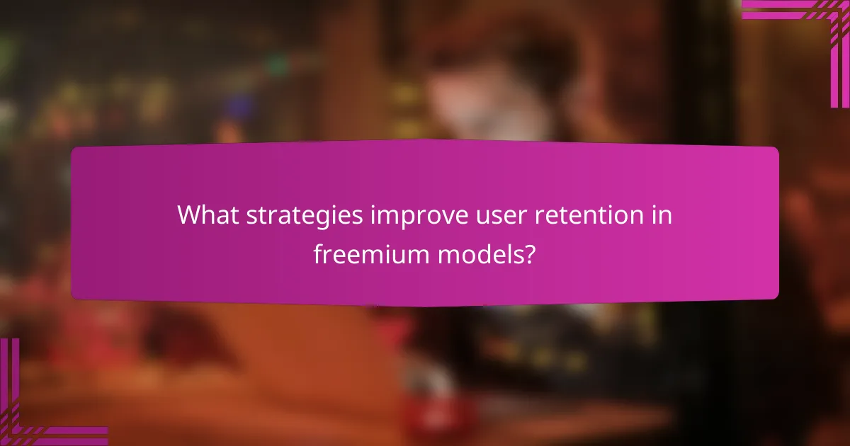 What strategies improve user retention in freemium models?
