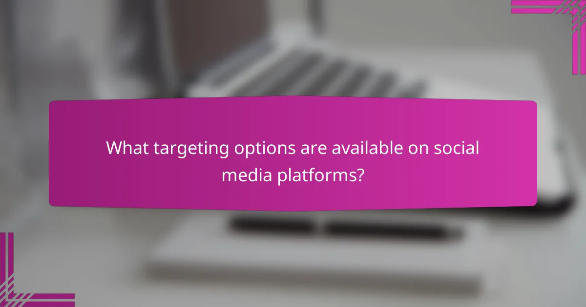 What targeting options are available on social media platforms?