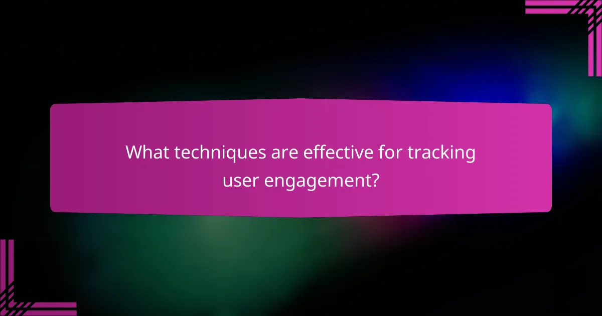 What techniques are effective for tracking user engagement?