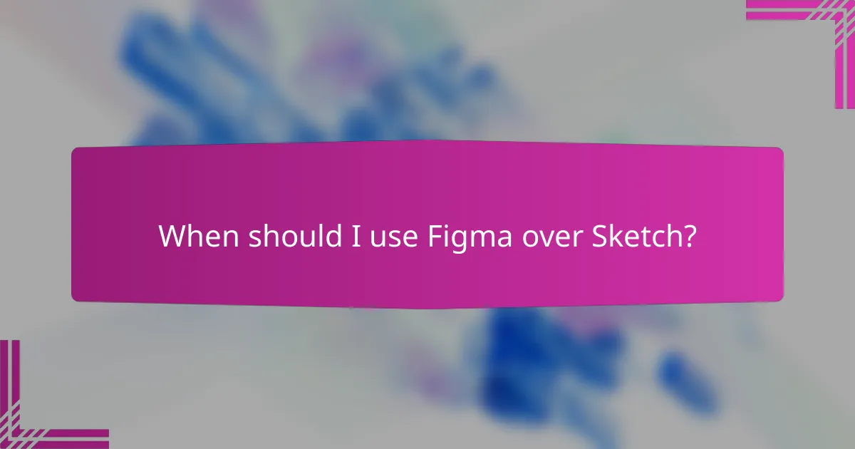 When should I use Figma over Sketch?