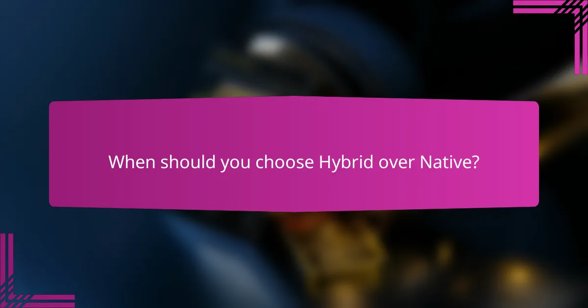 When should you choose Hybrid over Native?