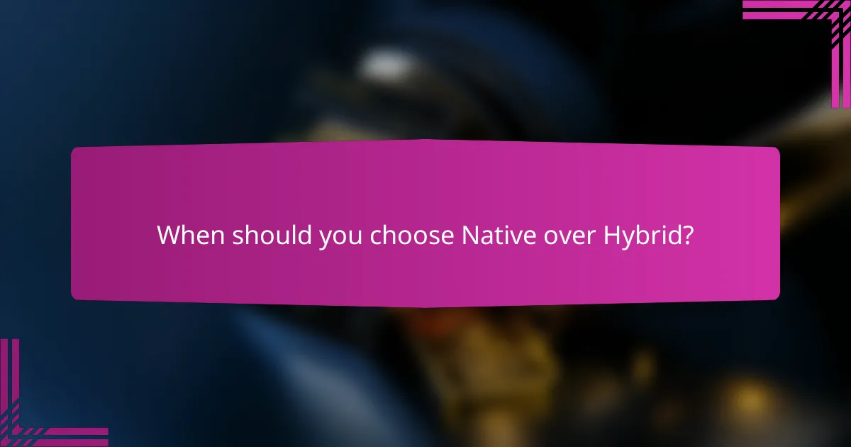 When should you choose Native over Hybrid?