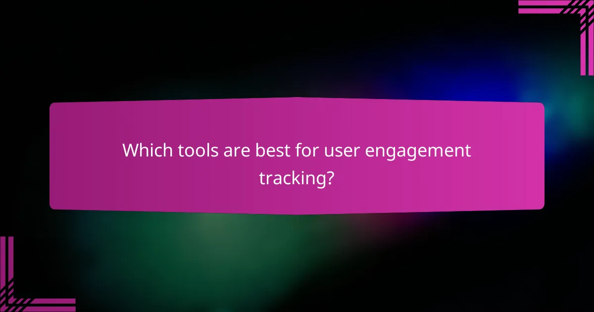 Which tools are best for user engagement tracking?